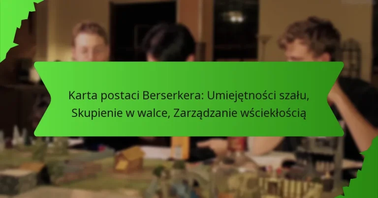 Karta postaci Berserkera: Umiejętności szału, Skupienie w walce, Zarządzanie wściekłością