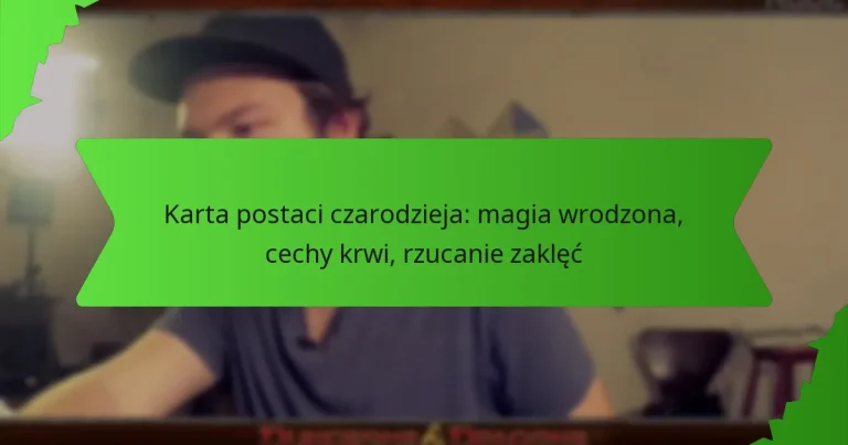 Karta postaci czarodzieja: magia wrodzona, cechy krwi, rzucanie zaklęć