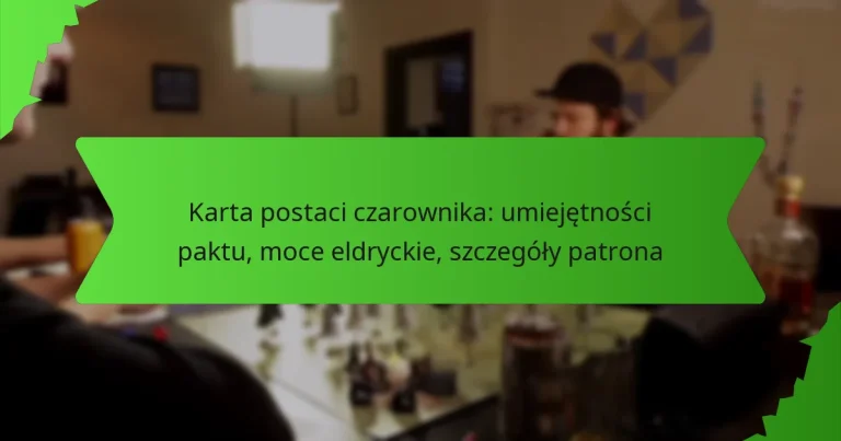 Karta postaci czarownika: umiejętności paktu, moce eldryckie, szczegóły patrona