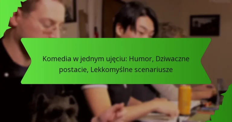 Komedia w jednym ujęciu: Humor, Dziwaczne postacie, Lekkomyślne scenariusze