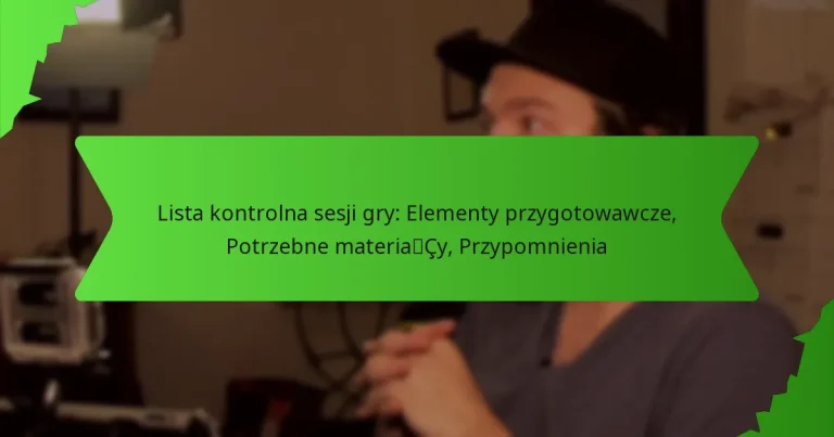 Lista kontrolna sesji gry: Elementy przygotowawcze, Potrzebne materiały, Przypomnienia