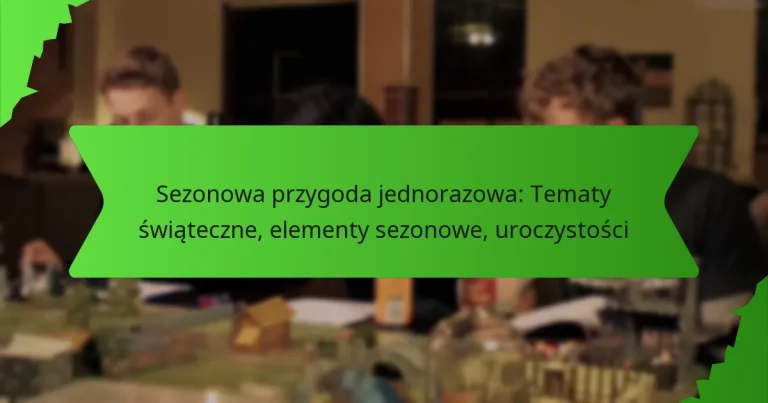 Sezonowa przygoda jednorazowa: Tematy świąteczne, elementy sezonowe, uroczystości