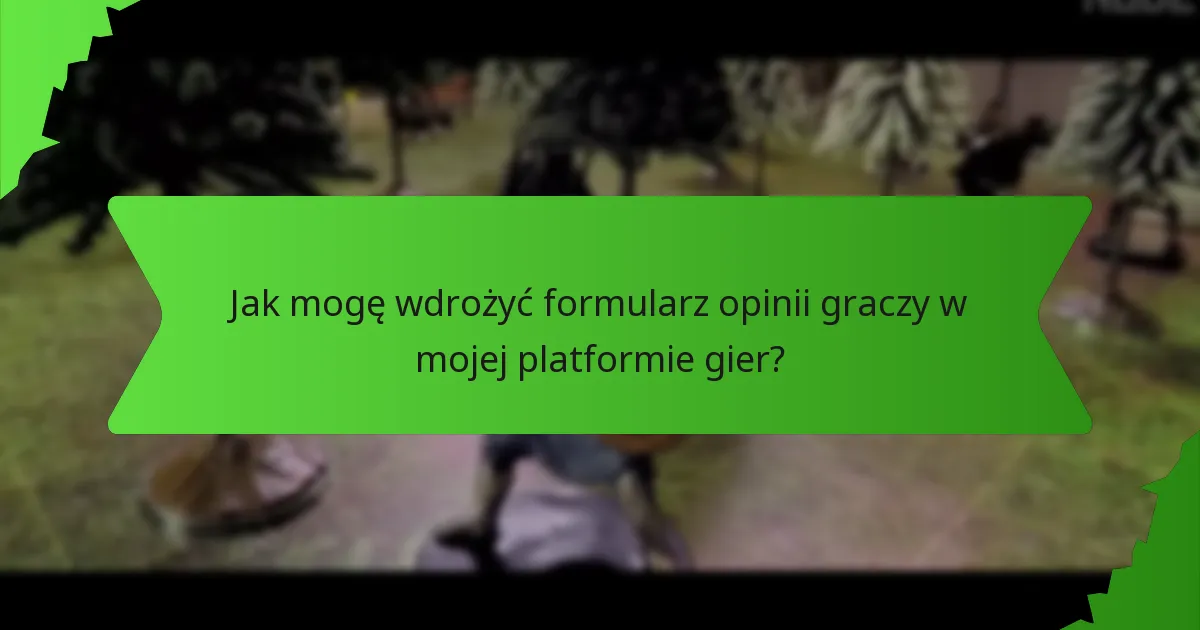 Jak zaprojektować skuteczny formularz opinii graczy?