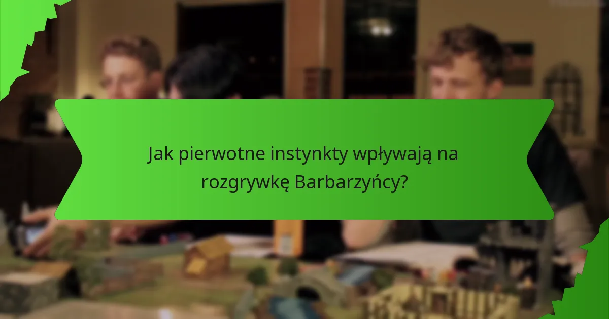 Jak pierwotne instynkty wpływają na rozgrywkę Barbarzyńcy?