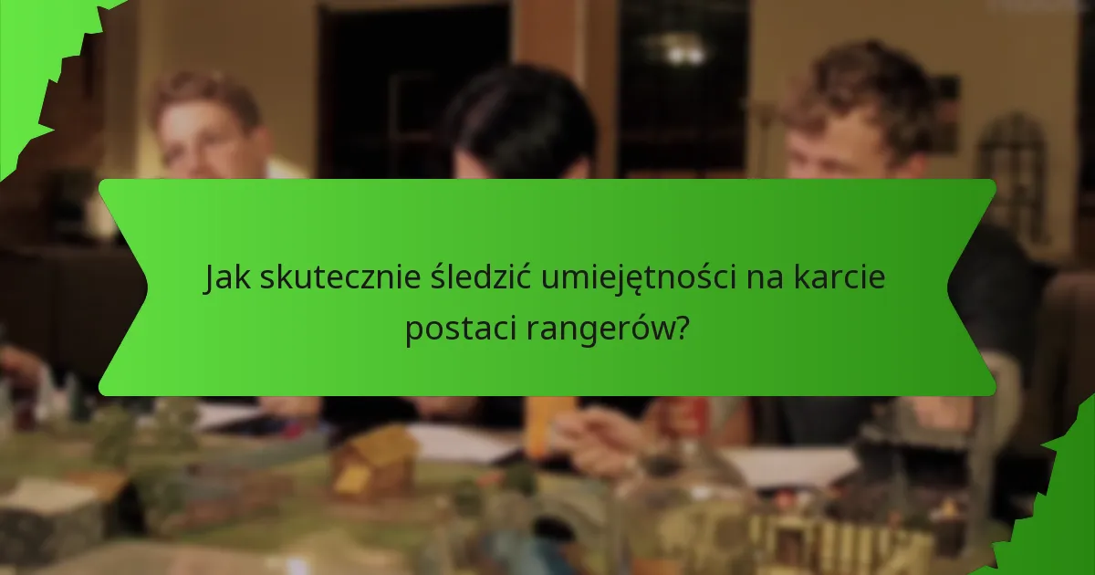 Jak skutecznie śledzić umiejętności na karcie postaci rangerów?