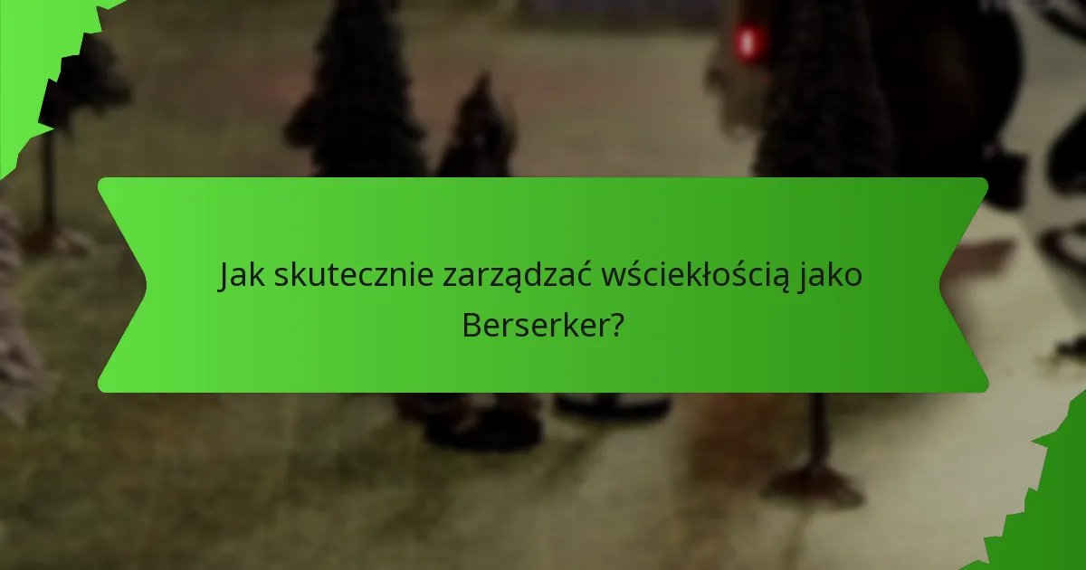 Jak zoptymalizować skupienie na walce dla Berserkera?