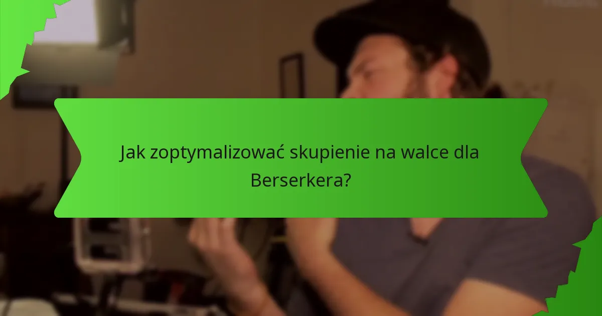 Jak skutecznie zarządzać wściekłością jako Berserker?