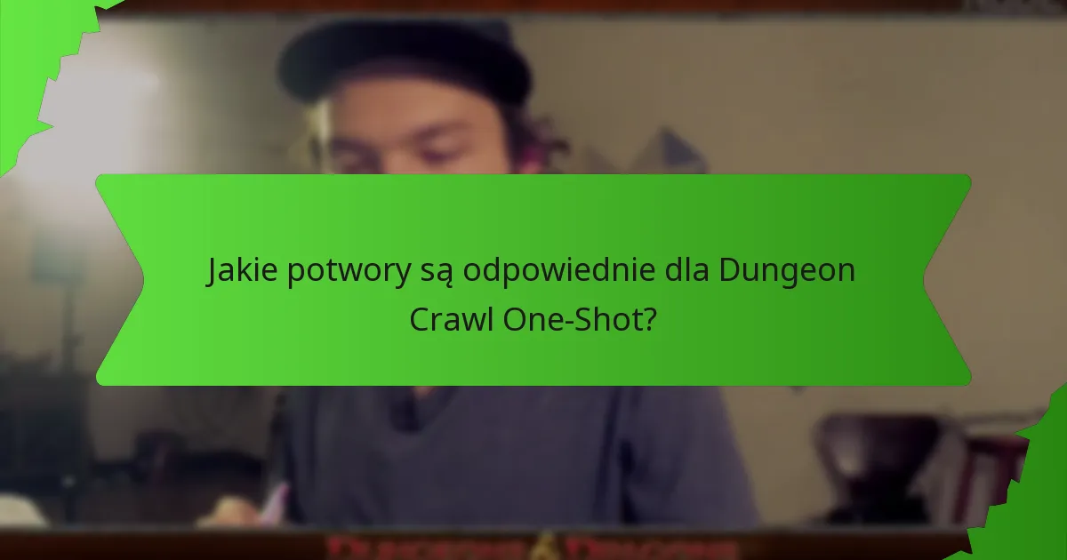 Jakie potwory są odpowiednie dla Dungeon Crawl One-Shot?