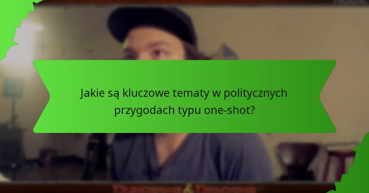 Jak stworzyć przekonującą polityczną przygodę typu one-shot?