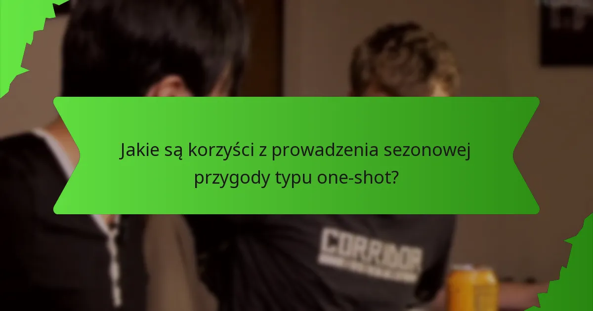 Jakie są korzyści z prowadzenia sezonowej przygody typu one-shot?