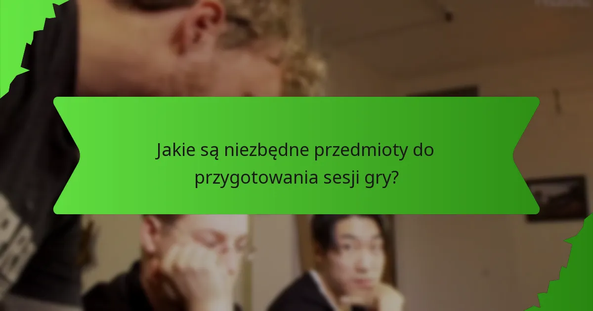 Jakie są powszechne pułapki w przygotowaniu sesji gry?