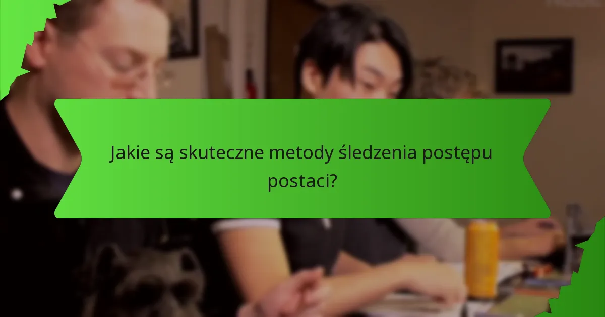 Jakie są najlepsze narzędzia do śledzenia postępu postaci?