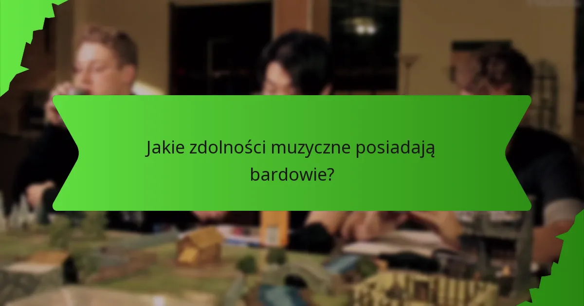 Jakie zdolności muzyczne posiadają bardowie?